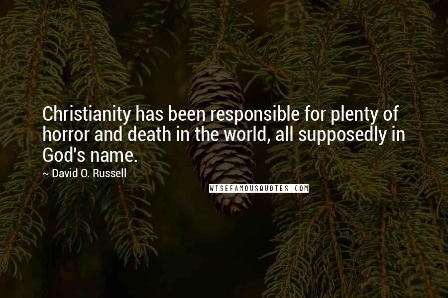 David O. Russell Quotes: Christianity has been responsible for plenty of horror and death in the world, all supposedly in God's name.