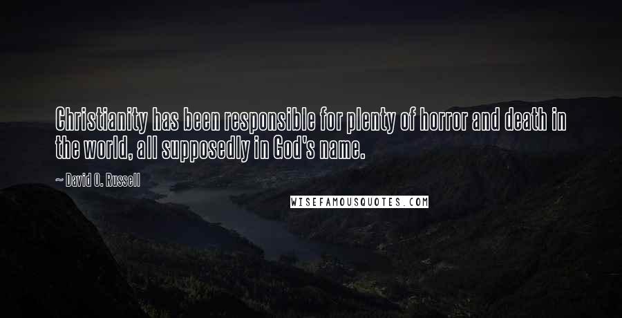 David O. Russell Quotes: Christianity has been responsible for plenty of horror and death in the world, all supposedly in God's name.