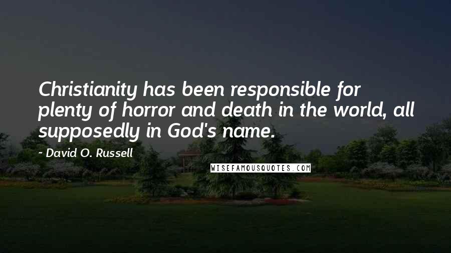 David O. Russell Quotes: Christianity has been responsible for plenty of horror and death in the world, all supposedly in God's name.