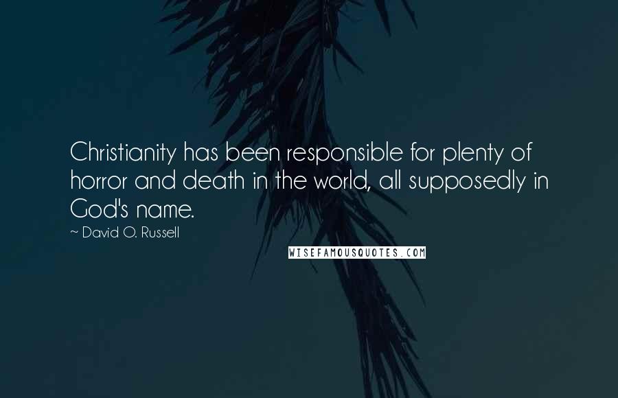 David O. Russell Quotes: Christianity has been responsible for plenty of horror and death in the world, all supposedly in God's name.