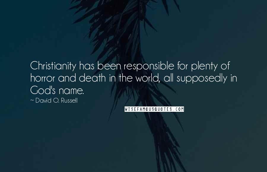 David O. Russell Quotes: Christianity has been responsible for plenty of horror and death in the world, all supposedly in God's name.