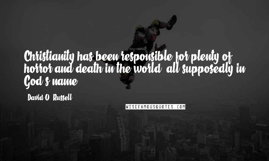 David O. Russell Quotes: Christianity has been responsible for plenty of horror and death in the world, all supposedly in God's name.