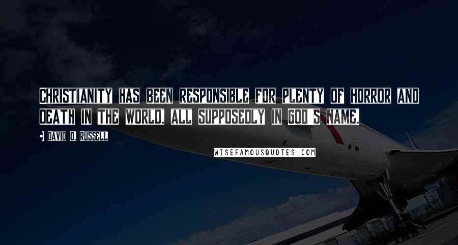 David O. Russell Quotes: Christianity has been responsible for plenty of horror and death in the world, all supposedly in God's name.