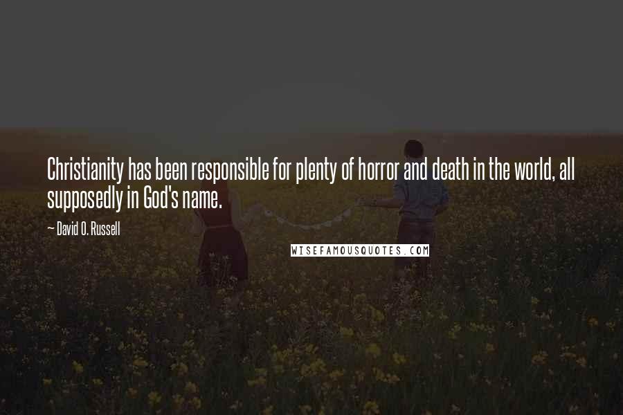 David O. Russell Quotes: Christianity has been responsible for plenty of horror and death in the world, all supposedly in God's name.