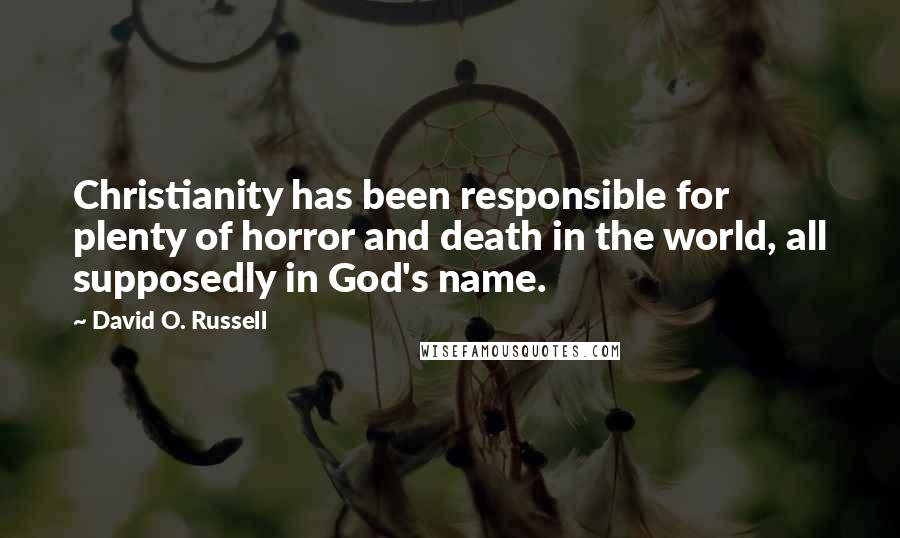 David O. Russell Quotes: Christianity has been responsible for plenty of horror and death in the world, all supposedly in God's name.