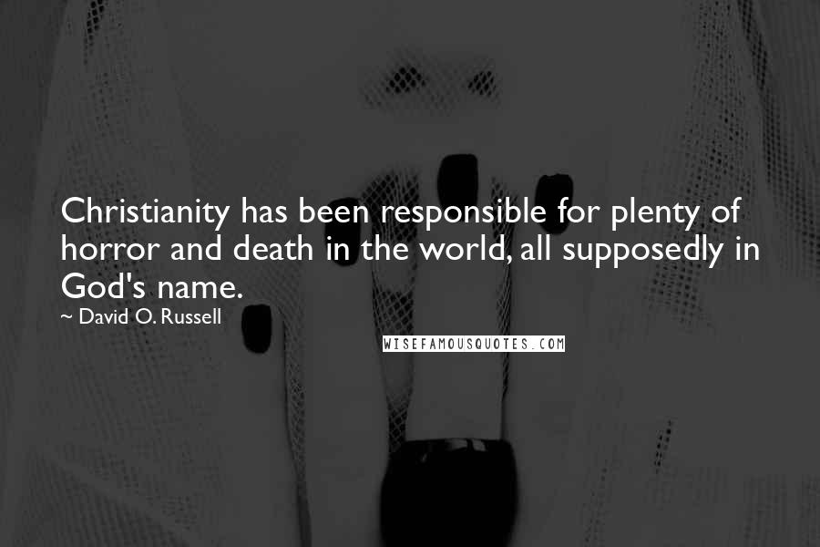 David O. Russell Quotes: Christianity has been responsible for plenty of horror and death in the world, all supposedly in God's name.