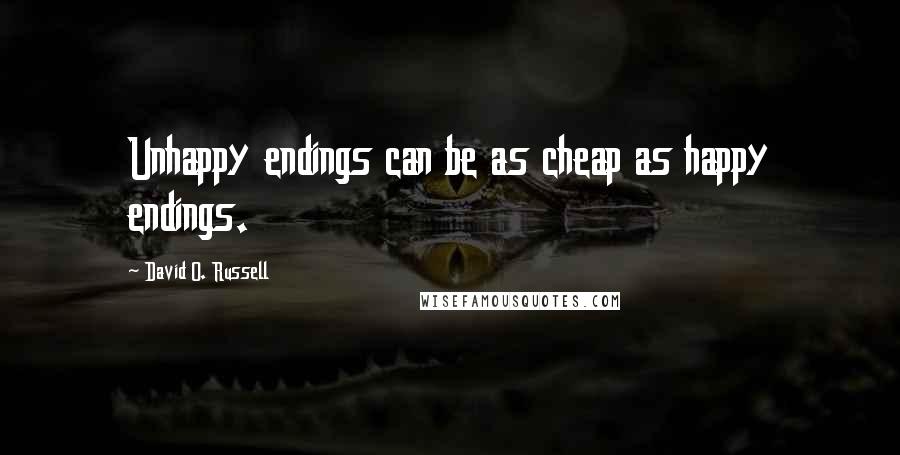 David O. Russell Quotes: Unhappy endings can be as cheap as happy endings.