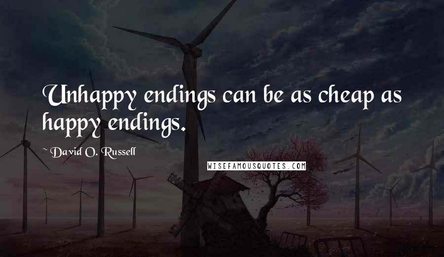 David O. Russell Quotes: Unhappy endings can be as cheap as happy endings.