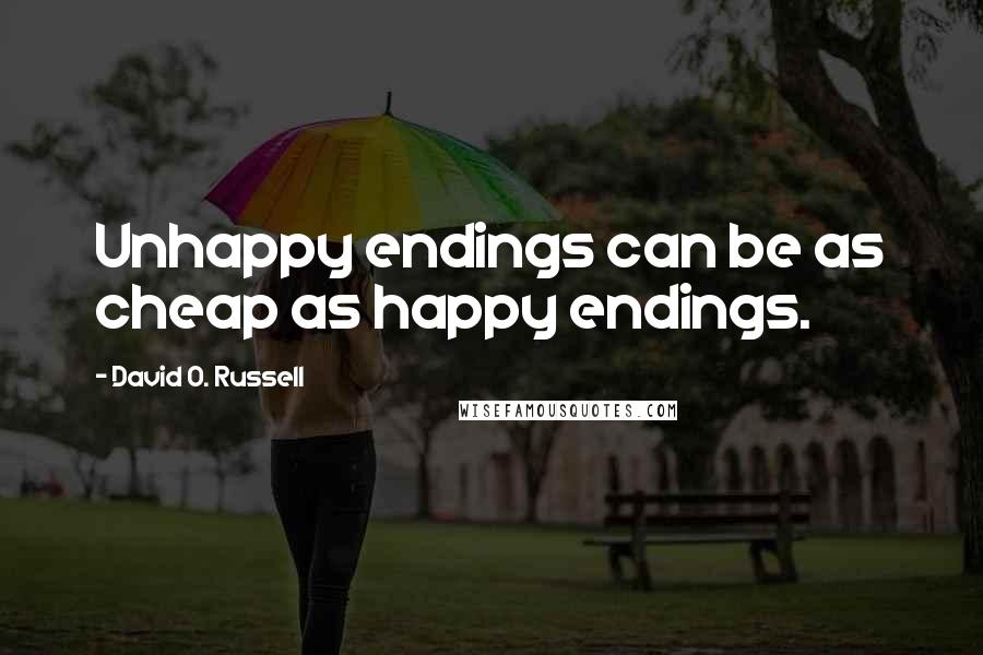 David O. Russell Quotes: Unhappy endings can be as cheap as happy endings.