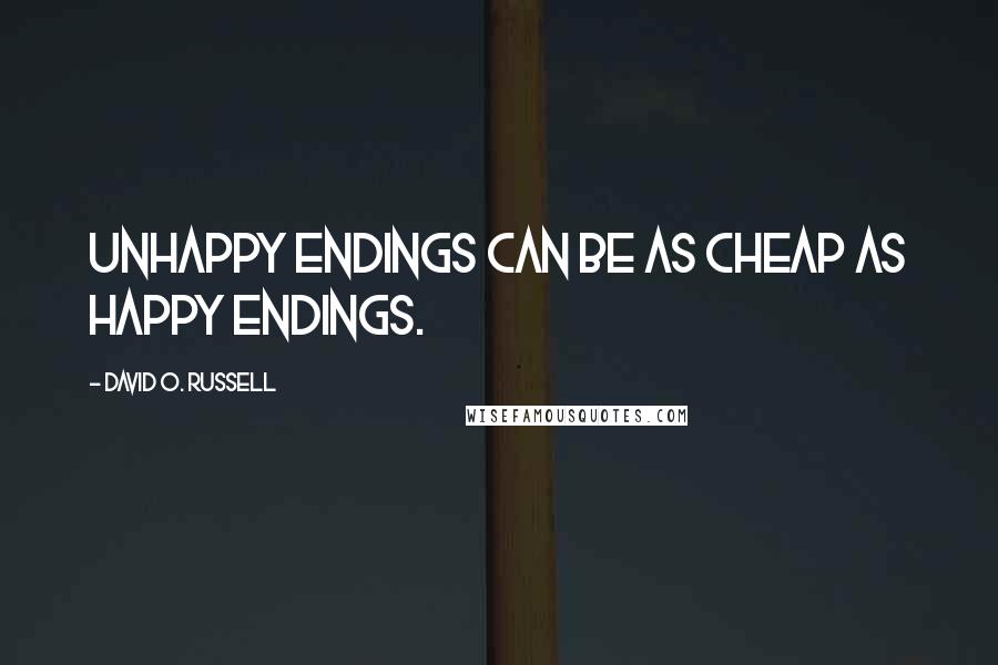 David O. Russell Quotes: Unhappy endings can be as cheap as happy endings.