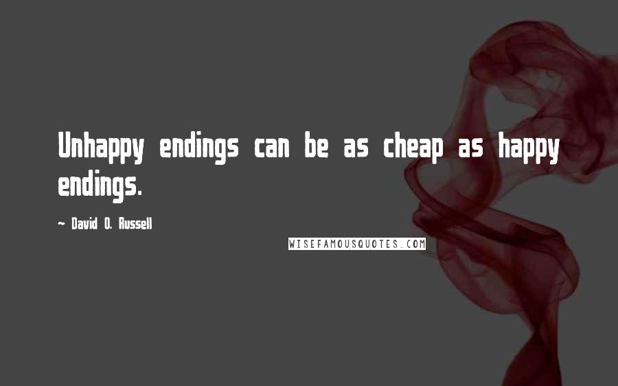 David O. Russell Quotes: Unhappy endings can be as cheap as happy endings.