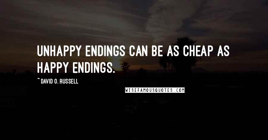 David O. Russell Quotes: Unhappy endings can be as cheap as happy endings.