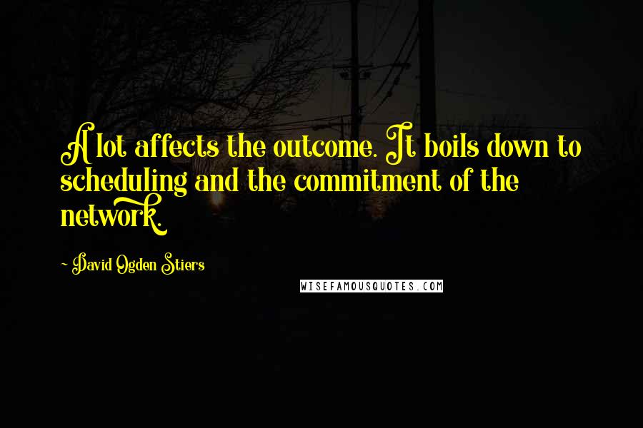 David Ogden Stiers Quotes: A lot affects the outcome. It boils down to scheduling and the commitment of the network.