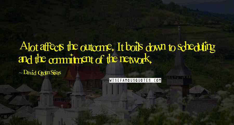 David Ogden Stiers Quotes: A lot affects the outcome. It boils down to scheduling and the commitment of the network.