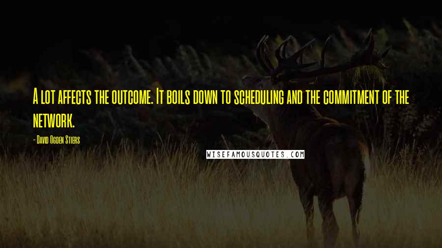 David Ogden Stiers Quotes: A lot affects the outcome. It boils down to scheduling and the commitment of the network.