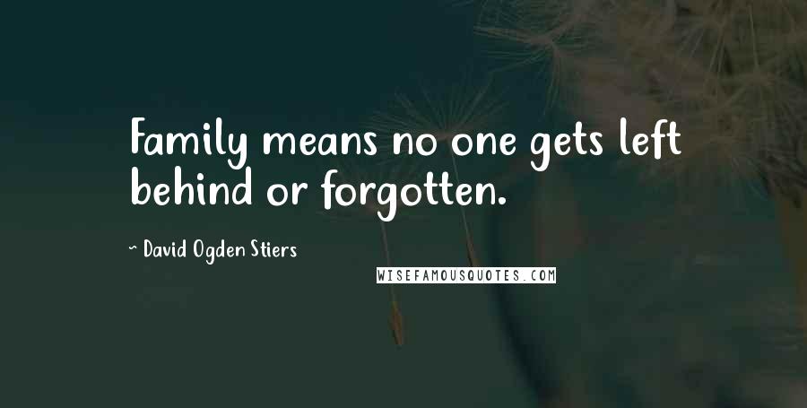 David Ogden Stiers Quotes: Family means no one gets left behind or forgotten.