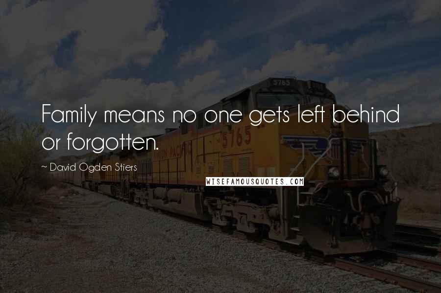 David Ogden Stiers Quotes: Family means no one gets left behind or forgotten.