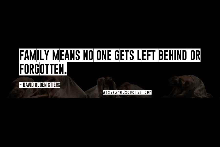 David Ogden Stiers Quotes: Family means no one gets left behind or forgotten.