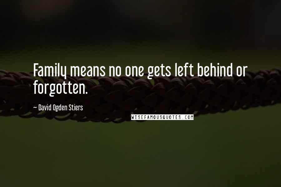 David Ogden Stiers Quotes: Family means no one gets left behind or forgotten.