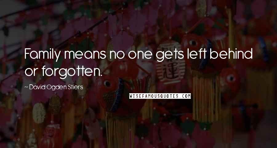 David Ogden Stiers Quotes: Family means no one gets left behind or forgotten.