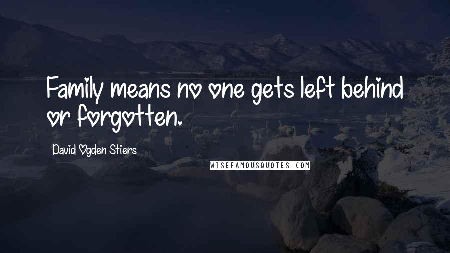 David Ogden Stiers Quotes: Family means no one gets left behind or forgotten.