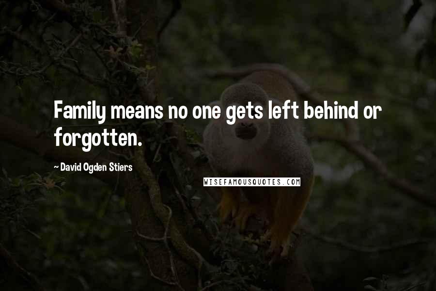 David Ogden Stiers Quotes: Family means no one gets left behind or forgotten.