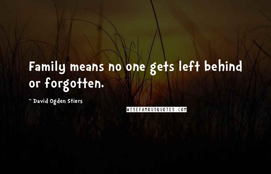 David Ogden Stiers Quotes: Family means no one gets left behind or forgotten.