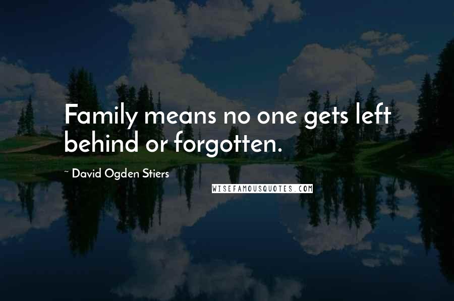 David Ogden Stiers Quotes: Family means no one gets left behind or forgotten.
