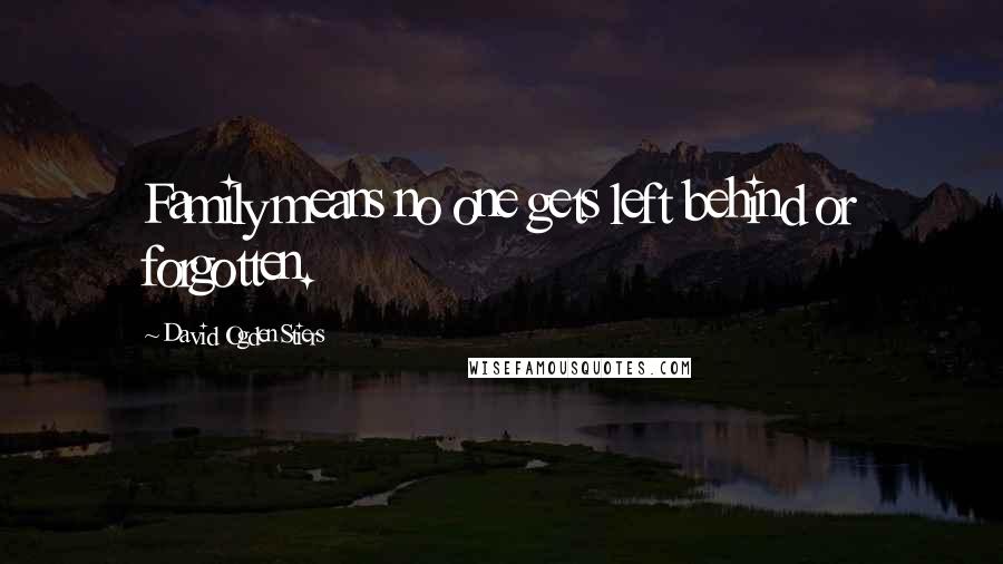 David Ogden Stiers Quotes: Family means no one gets left behind or forgotten.