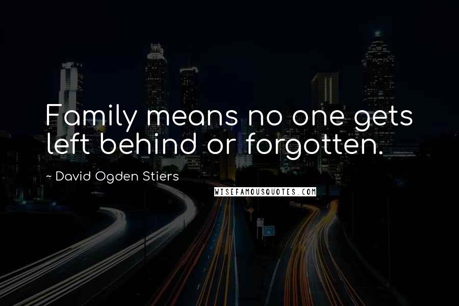 David Ogden Stiers Quotes: Family means no one gets left behind or forgotten.