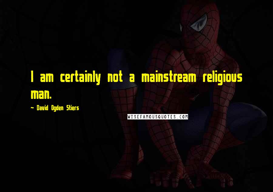 David Ogden Stiers Quotes: I am certainly not a mainstream religious man.