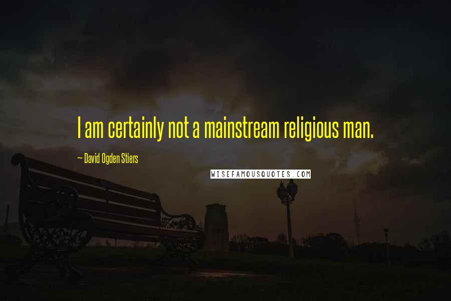 David Ogden Stiers Quotes: I am certainly not a mainstream religious man.