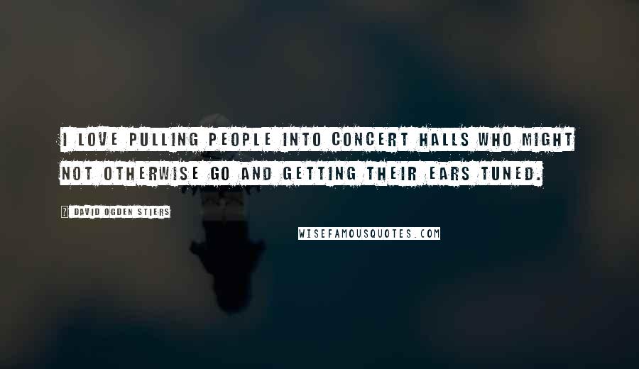 David Ogden Stiers Quotes: I love pulling people into concert halls who might not otherwise go and getting their ears tuned.