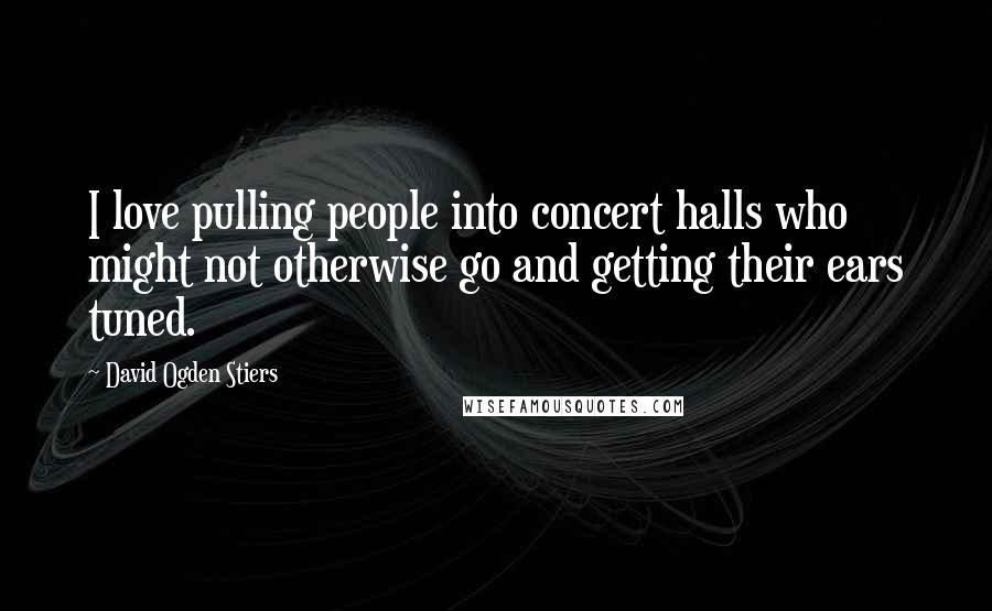 David Ogden Stiers Quotes: I love pulling people into concert halls who might not otherwise go and getting their ears tuned.