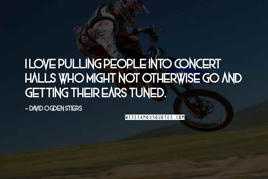 David Ogden Stiers Quotes: I love pulling people into concert halls who might not otherwise go and getting their ears tuned.