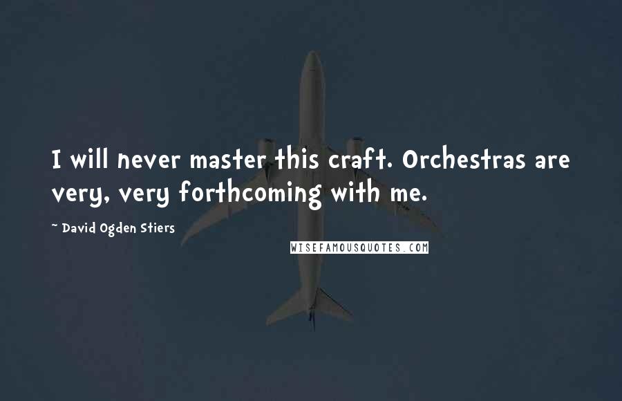 David Ogden Stiers Quotes: I will never master this craft. Orchestras are very, very forthcoming with me.
