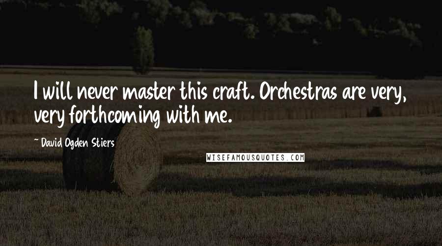 David Ogden Stiers Quotes: I will never master this craft. Orchestras are very, very forthcoming with me.