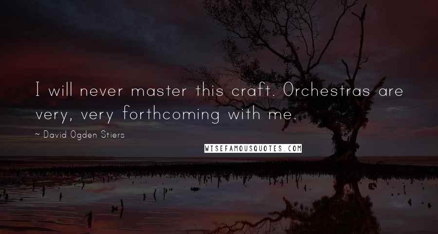 David Ogden Stiers Quotes: I will never master this craft. Orchestras are very, very forthcoming with me.