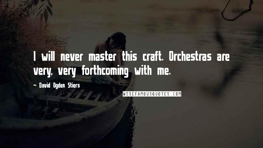 David Ogden Stiers Quotes: I will never master this craft. Orchestras are very, very forthcoming with me.