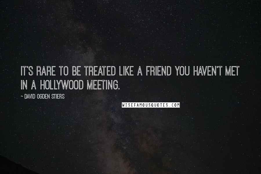 David Ogden Stiers Quotes: It's rare to be treated like a friend you haven't met in a Hollywood meeting.