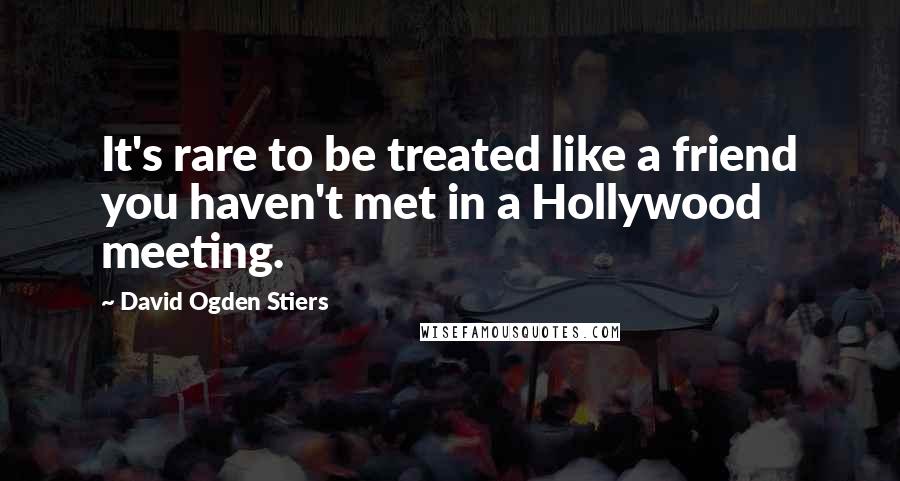 David Ogden Stiers Quotes: It's rare to be treated like a friend you haven't met in a Hollywood meeting.