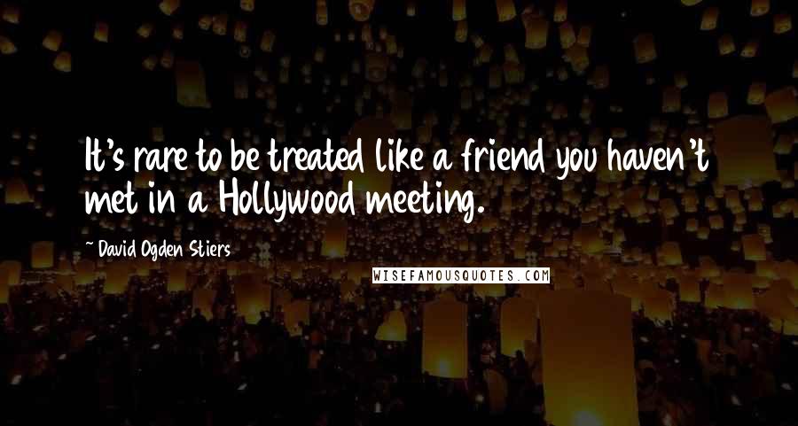 David Ogden Stiers Quotes: It's rare to be treated like a friend you haven't met in a Hollywood meeting.