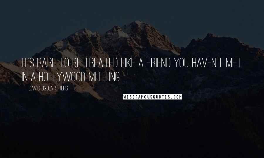 David Ogden Stiers Quotes: It's rare to be treated like a friend you haven't met in a Hollywood meeting.