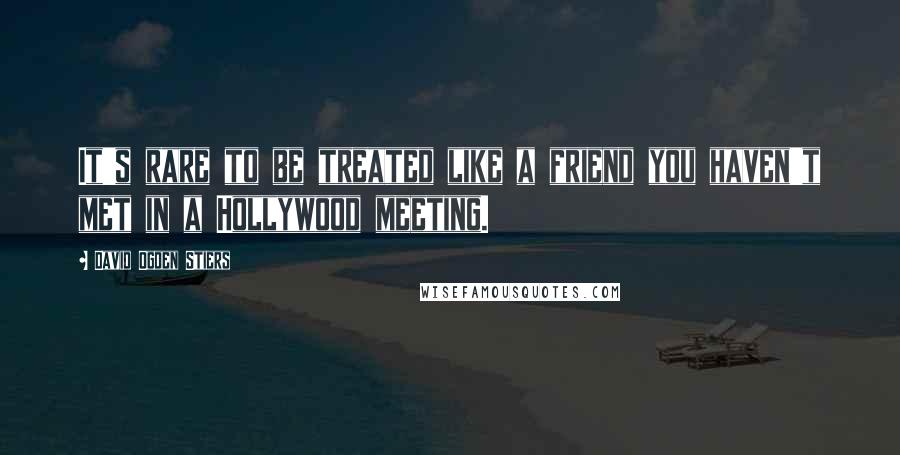 David Ogden Stiers Quotes: It's rare to be treated like a friend you haven't met in a Hollywood meeting.