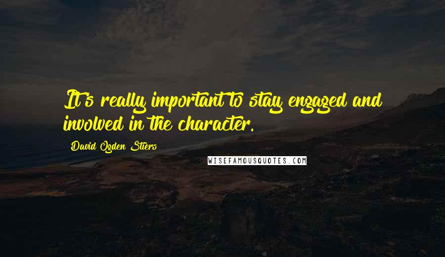 David Ogden Stiers Quotes: It's really important to stay engaged and involved in the character.