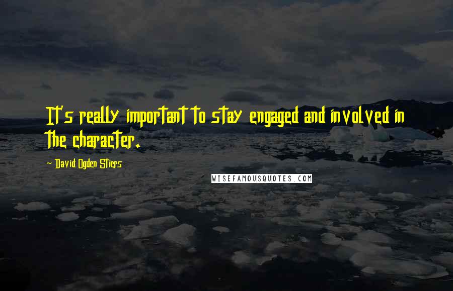 David Ogden Stiers Quotes: It's really important to stay engaged and involved in the character.