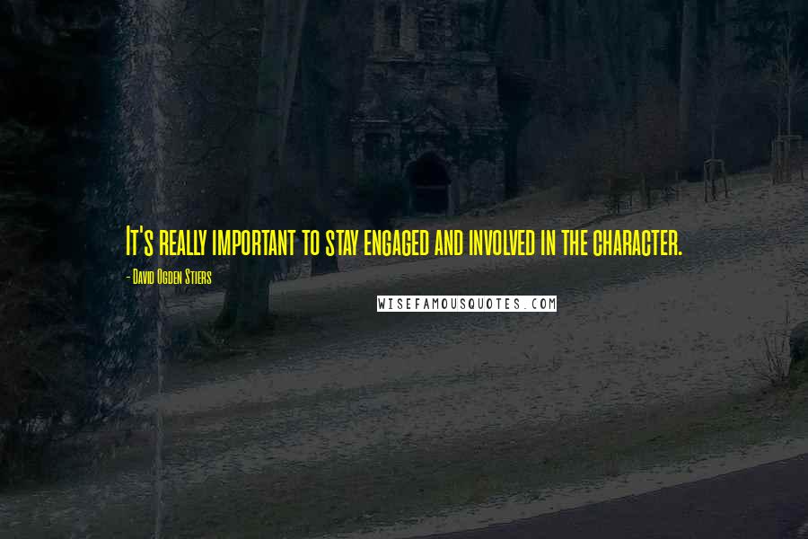 David Ogden Stiers Quotes: It's really important to stay engaged and involved in the character.