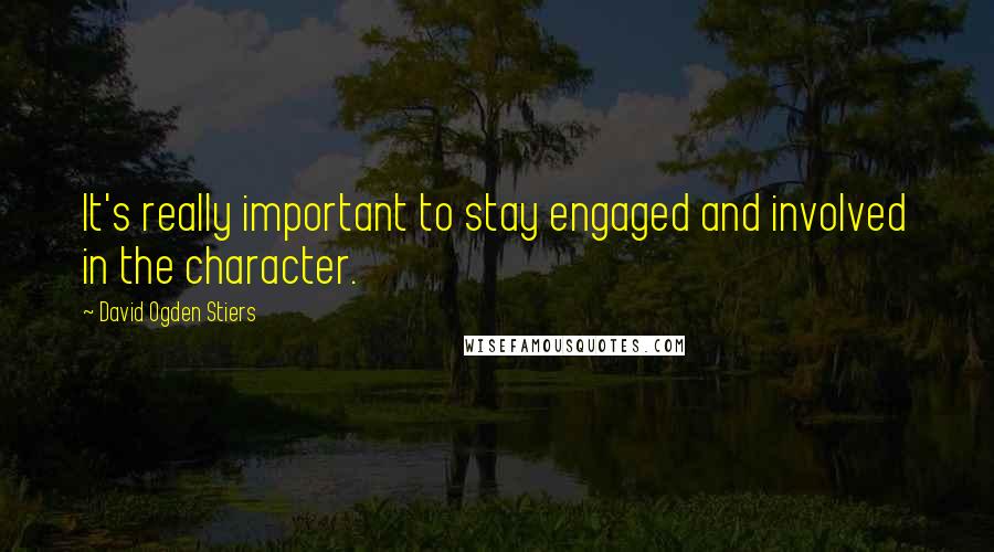 David Ogden Stiers Quotes: It's really important to stay engaged and involved in the character.