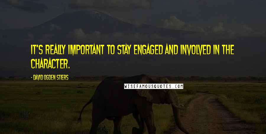 David Ogden Stiers Quotes: It's really important to stay engaged and involved in the character.