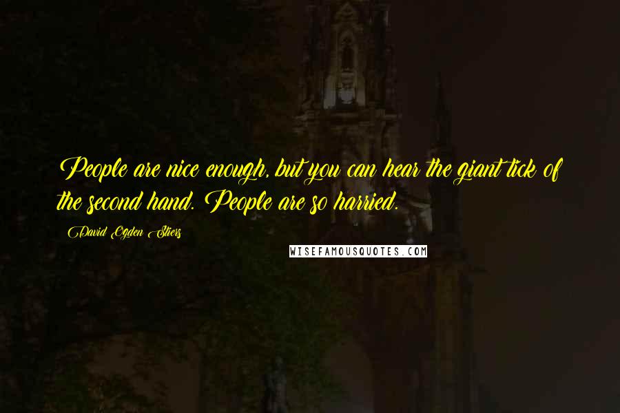 David Ogden Stiers Quotes: People are nice enough, but you can hear the giant tick of the second hand. People are so harried.